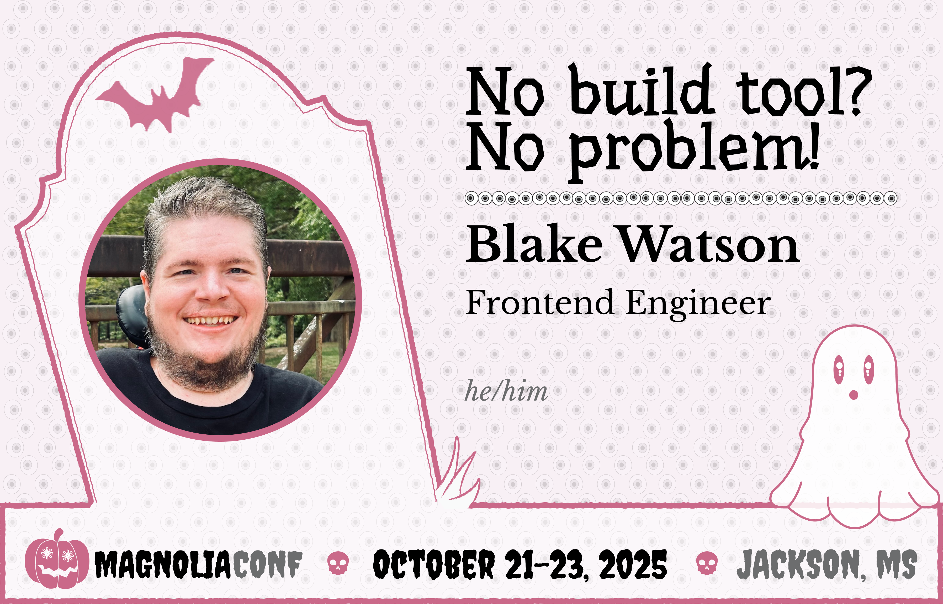 This is the speaker card graphic with my picture. There is a Halloween theme with ghosts and bats. The talk is titled "No build tool? No problem!" There's my name, Blake Watson. Frontend engineer. He/him. Magnolia Conf. October 21-23. 2025. Jackson, Mississippi.